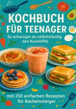 Kochbuch für Teenager So schwingst du selbstständig den Kochlöffel eBook