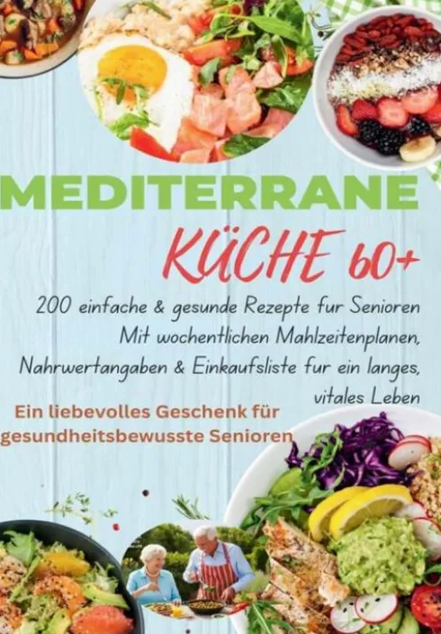 Mediterrane Küche 60+ 200 einfache & gesunde Rezepte für Senioren(Das ideale Geschenk fr gesundheitsbewusste Senioren) eBook