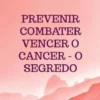 Prevenir Combater Vencer o Cancer - O Segredo eBook