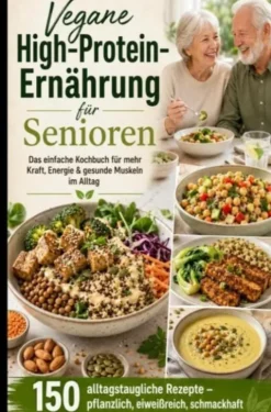 Vegane High-Protein-Ernährung für Senioren :Das einfache Kochbuch für mehr Kraft, Energie & gesunde Muskeln im Alltag eBook