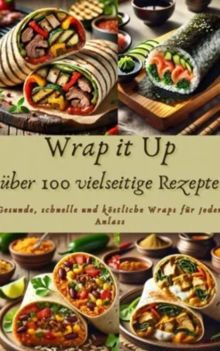 Wrap it Up über 100 vielseitige Rezepte eBook